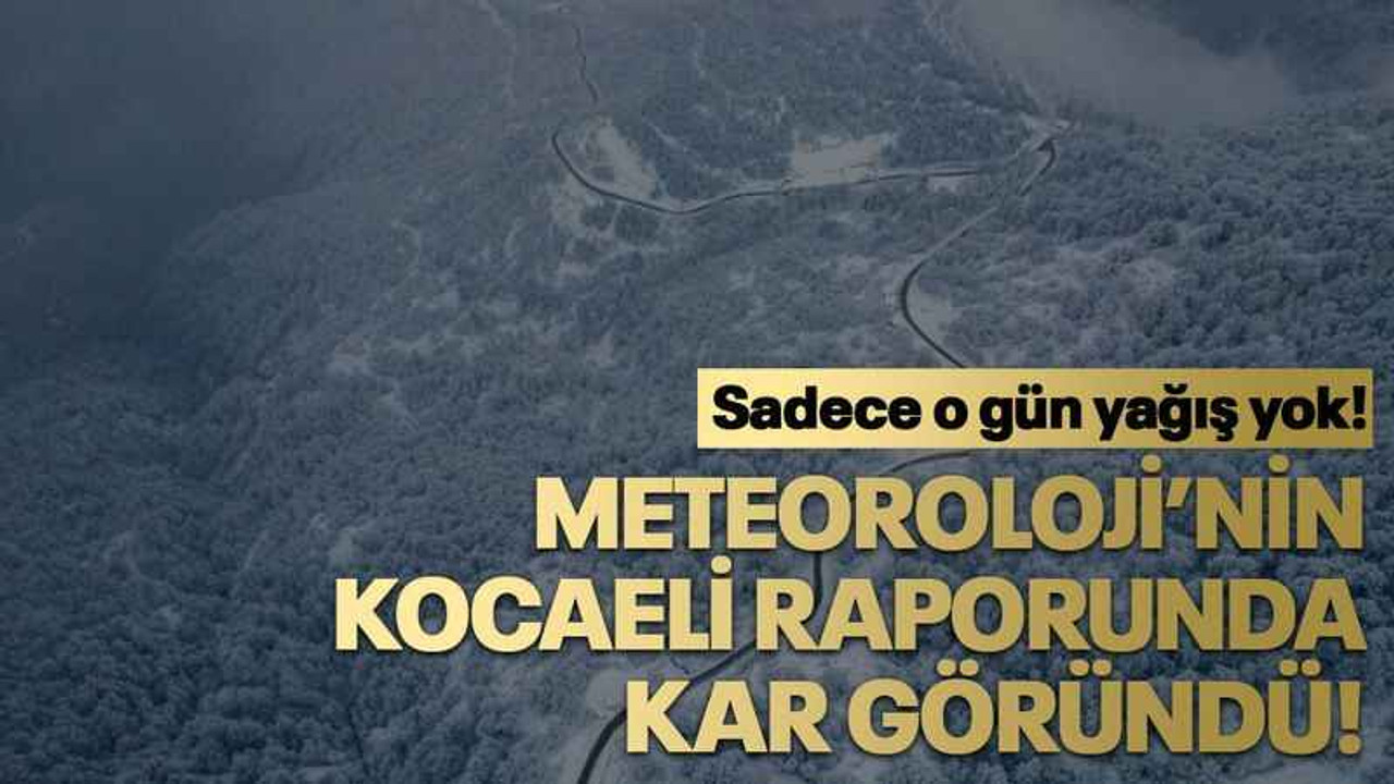 Meteoroloji’nin Kocaeli raporunda kar göründü!